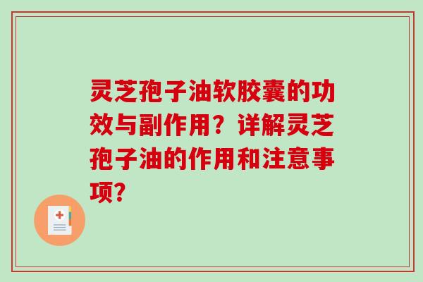 灵芝孢子油软胶囊的功效与副作用？详解灵芝孢子油的作用和注意事项？