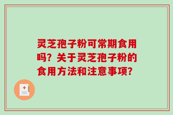 灵芝孢子粉可常期食用吗？关于灵芝孢子粉的食用方法和注意事项？