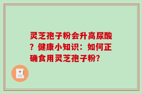 灵芝孢子粉会升高尿酸？健康小知识：如何正确食用灵芝孢子粉？