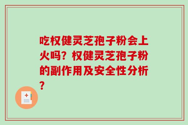 吃权健灵芝孢子粉会上火吗？权健灵芝孢子粉的副作用及安全性分析？