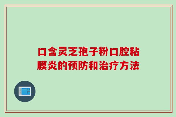 口含灵芝孢子粉口腔粘膜炎的和方法