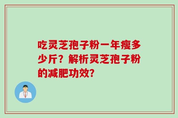 吃灵芝孢子粉一年瘦多少斤？解析灵芝孢子粉的减肥功效？