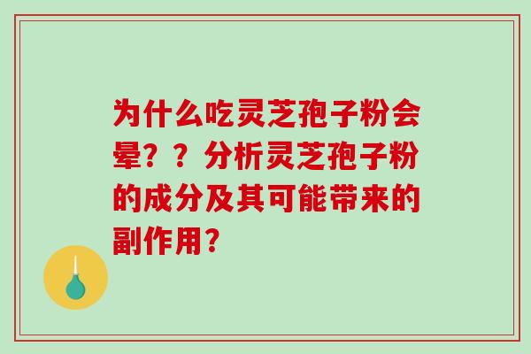 为什么吃灵芝孢子粉会晕？？分析灵芝孢子粉的成分及其可能带来的副作用？
