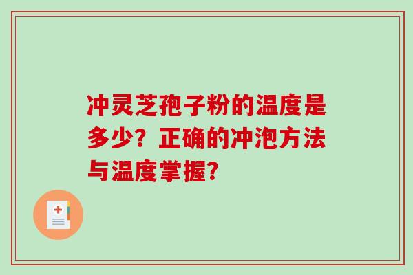 冲灵芝孢子粉的温度是多少？正确的冲泡方法与温度掌握？