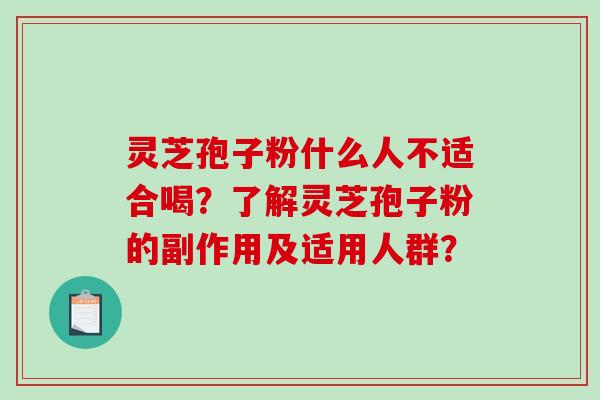 灵芝孢子粉什么人不适合喝？了解灵芝孢子粉的副作用及适用人群？