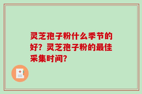 灵芝孢子粉什么季节的好？灵芝孢子粉的最佳采集时间？