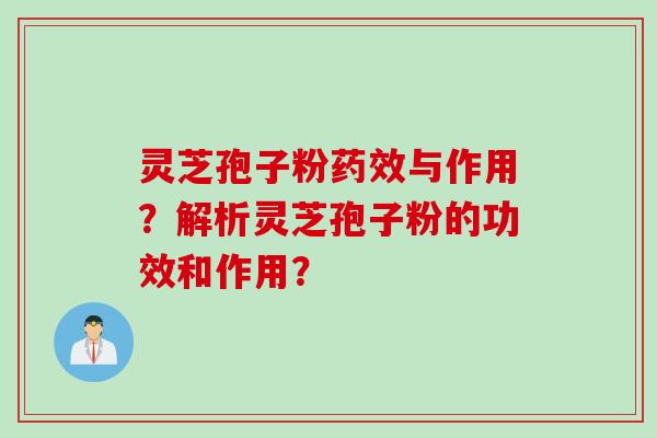 灵芝孢子粉药效与作用？解析灵芝孢子粉的功效和作用？