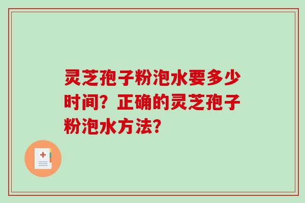 灵芝孢子粉泡水要多少时间？正确的灵芝孢子粉泡水方法？