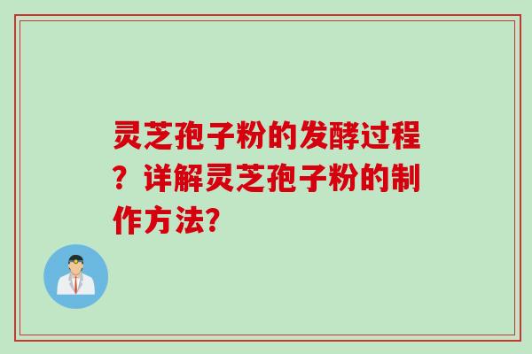 灵芝孢子粉的发酵过程？详解灵芝孢子粉的制作方法？