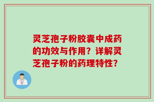 灵芝孢子粉胶囊中成药的功效与作用？详解灵芝孢子粉的药理特性？