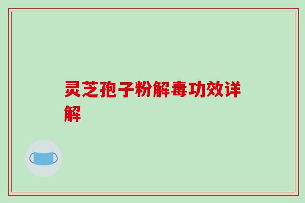 灵芝孢子粉解毒功效详解