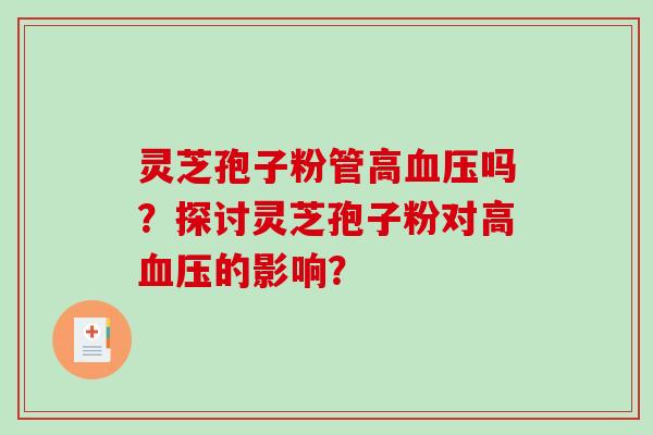 灵芝孢子粉管高血压吗？探讨灵芝孢子粉对高血压的影响？
