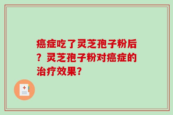 癌症吃了灵芝孢子粉后？灵芝孢子粉对癌症的治疗效果？