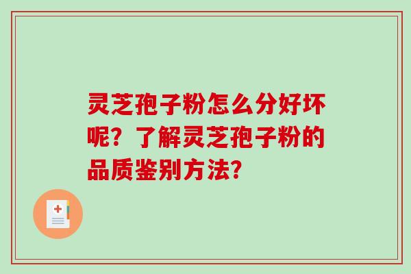灵芝孢子粉怎么分好坏呢？了解灵芝孢子粉的品质鉴别方法？