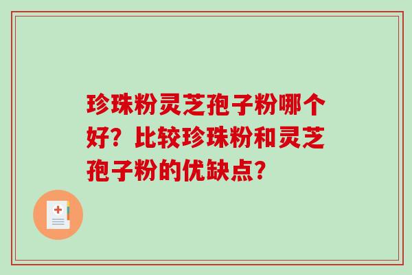 珍珠粉灵芝孢子粉哪个好？比较珍珠粉和灵芝孢子粉的优缺点？
