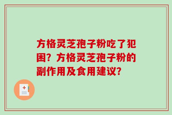 方格灵芝孢子粉吃了犯困？方格灵芝孢子粉的副作用及食用建议？