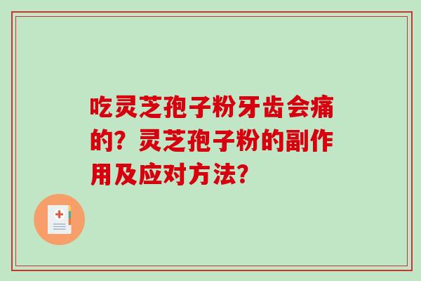 吃灵芝孢子粉牙齿会痛的？灵芝孢子粉的副作用及应对方法？