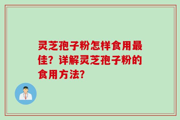 灵芝孢子粉怎样食用最佳？详解灵芝孢子粉的食用方法？