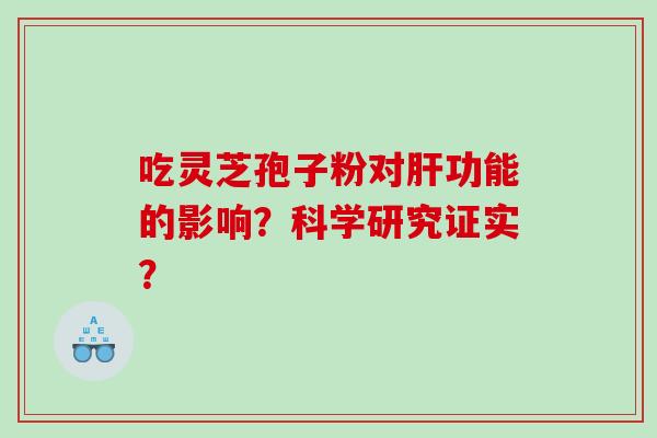 吃灵芝孢子粉对肝功能的影响？科学研究证实？