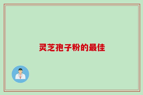 灵芝孢子粉的最佳