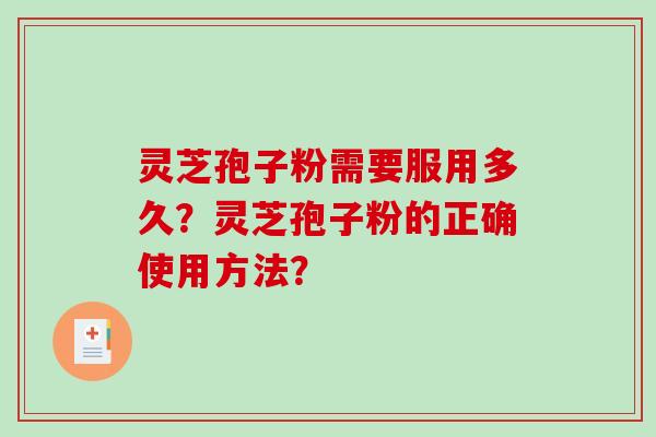 灵芝孢子粉需要服用多久？灵芝孢子粉的正确使用方法？