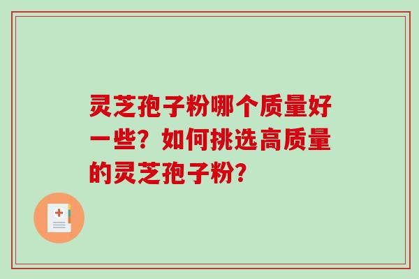 灵芝孢子粉哪个质量好一些？如何挑选高质量的灵芝孢子粉？