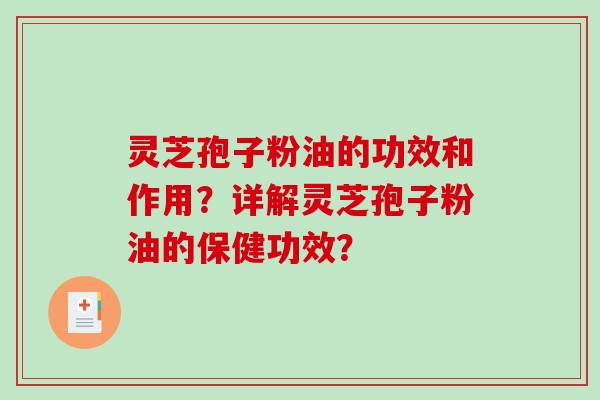 灵芝孢子粉油的功效和作用？详解灵芝孢子粉油的保健功效？
