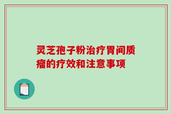 灵芝孢子粉治疗胃间质瘤的疗效和注意事项