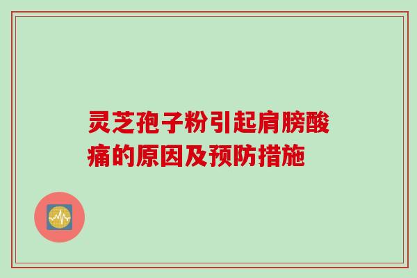 灵芝孢子粉引起肩膀酸痛的原因及预防措施