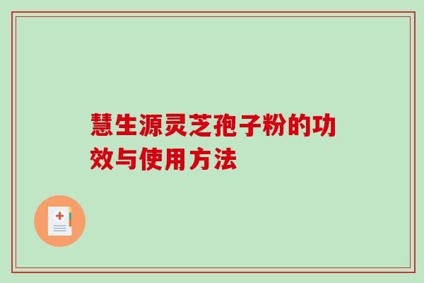 慧生源灵芝孢子粉的功效与使用方法