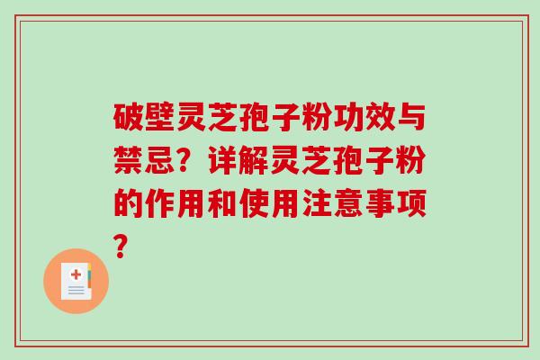 破壁灵芝孢子粉功效与禁忌？详解灵芝孢子粉的作用和使用注意事项？