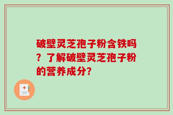 破壁灵芝孢子粉含铁吗？了解破壁灵芝孢子粉的营养成分？