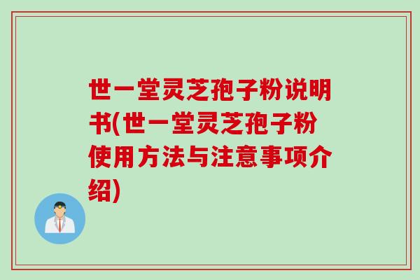 世一堂灵芝孢子粉说明书(世一堂灵芝孢子粉使用方法与注意事项介绍)