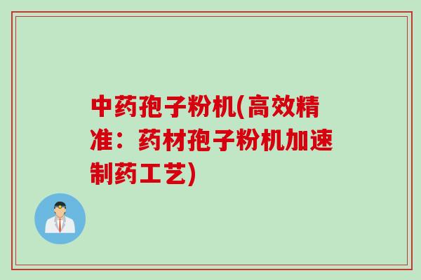 中药孢子粉机(高效精准：药材孢子粉机加速制药工艺)