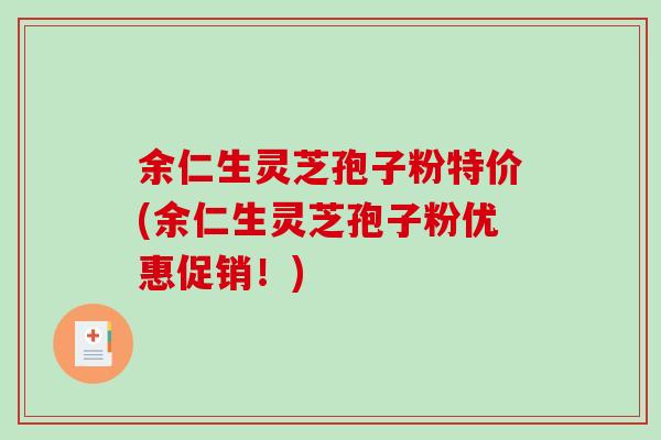 余仁生灵芝孢子粉特价(余仁生灵芝孢子粉优惠促销！)