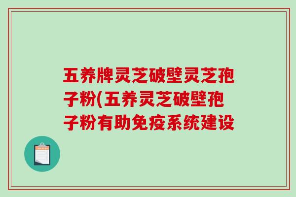 五养牌灵芝破壁灵芝孢子粉(五养灵芝破壁孢子粉有助免疫系统建设