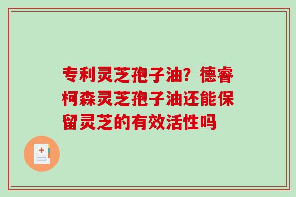 专利灵芝孢子油？德睿柯森灵芝孢子油还能保留灵芝的有效活性吗