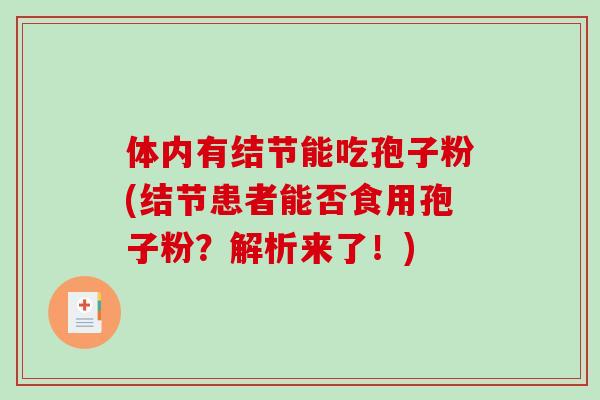 体内有结节能吃孢子粉(结节患者能否食用孢子粉？解析来了！)