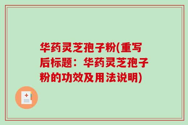 华药灵芝孢子粉(重写后标题：华药灵芝孢子粉的功效及用法说明)