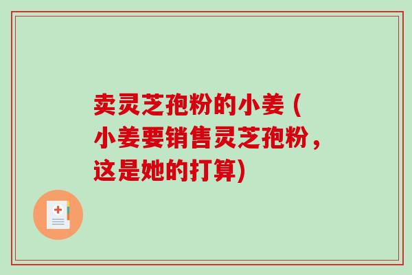 卖灵芝孢粉的小姜 (小姜要销售灵芝孢粉，这是她的打算)