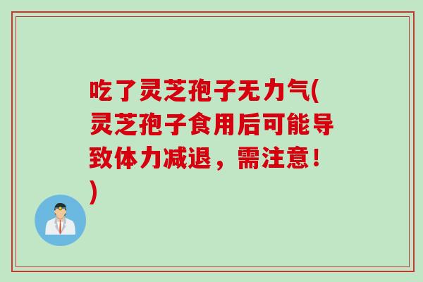 吃了灵芝孢子无力气(灵芝孢子食用后可能导致体力减退，需注意！)