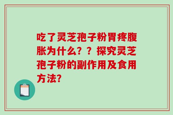 吃了灵芝孢子粉胃疼腹胀为什么？？探究灵芝孢子粉的副作用及食用方法？