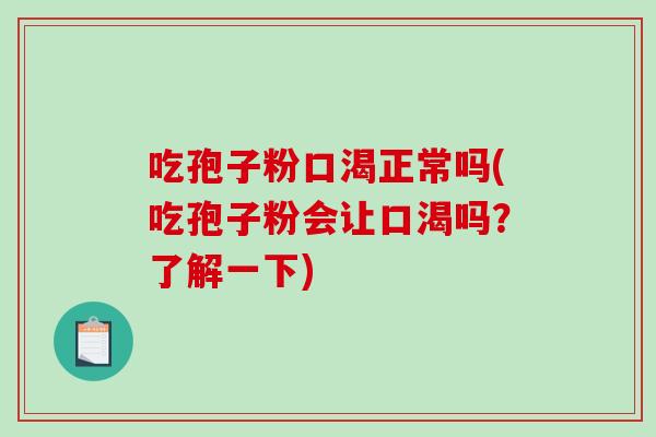 吃孢子粉口渴正常吗(吃孢子粉会让口渴吗？了解一下)