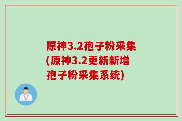 原神3.2孢子粉采集(原神3.2更新新增孢子粉采集系统) 原神3.2孢子粉采集(原神3.2更新新增孢子粉采集系统)