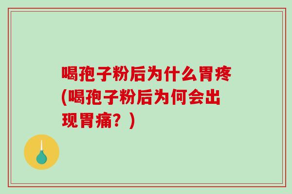 喝孢子粉后为什么胃疼(喝孢子粉后为何会出现胃痛？)