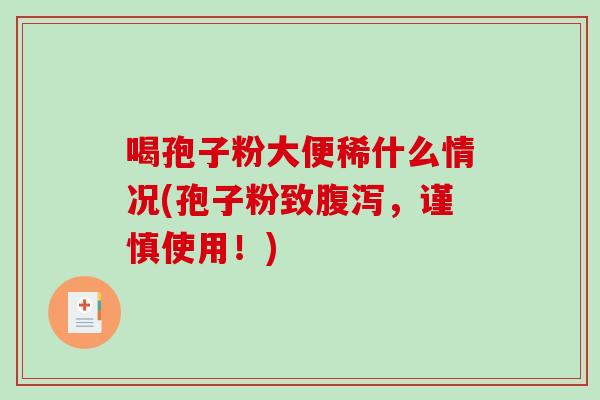 喝孢子粉大便稀什么情况(孢子粉致腹泻，谨慎使用！)