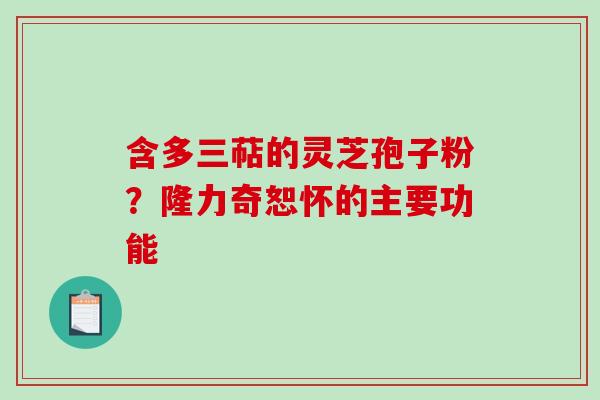 含多三萜的灵芝孢子粉？隆力奇恕怀的主要功能
