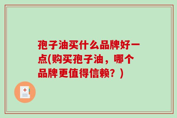 孢子油买什么品牌好一点(购买孢子油，哪个品牌更值得信赖？)