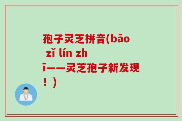 孢子灵芝拼音(bāo zǐ lín zhī——灵芝孢子新发现！)