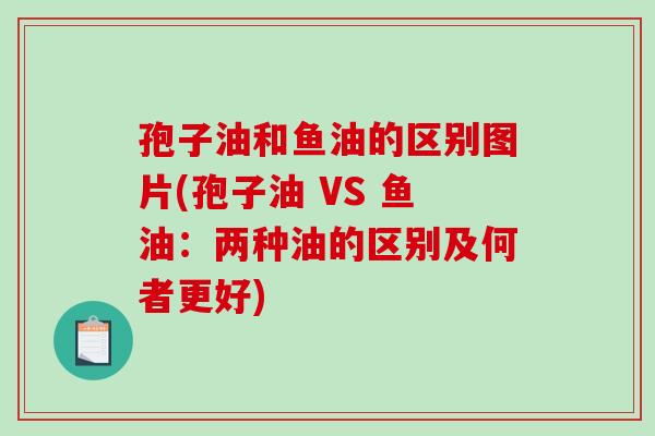 孢子油和鱼油的区别图片(孢子油 VS 鱼油：两种油的区别及何者更好)